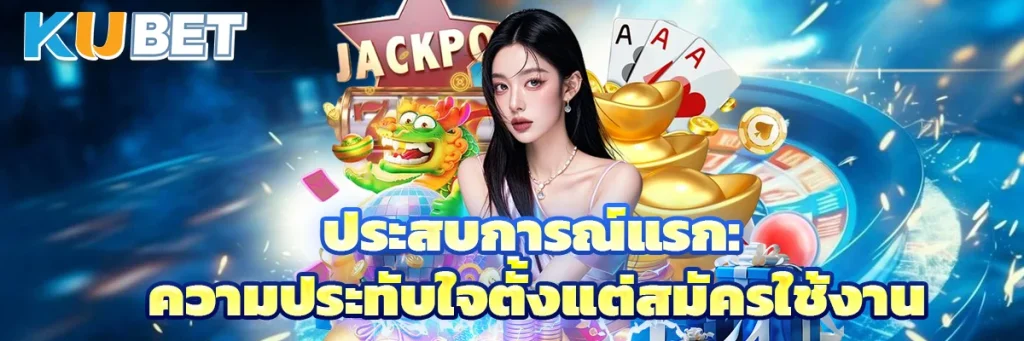 ประสบการณ์แรก: ความประทับใจตั้งแต่สมัครใช้งาน